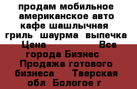 продам мобильное американское авто-кафе шашлычная, гриль, шаурма, выпечка › Цена ­ 1 500 000 - Все города Бизнес » Продажа готового бизнеса   . Тверская обл.,Бологое г.